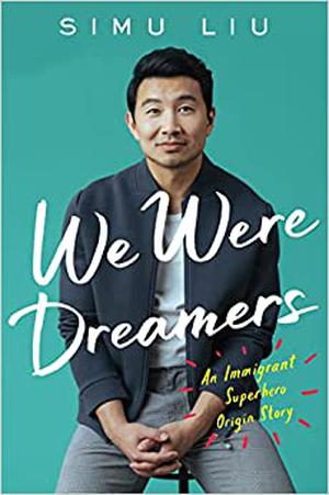 We Were Dreamers: An Immigrant Superhero Origin Story by Simu Liu