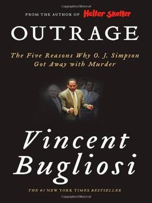 Outrage: The Five Reasons Why O.J. Simpson Got Away with Murder by Vincent Bugliosi
