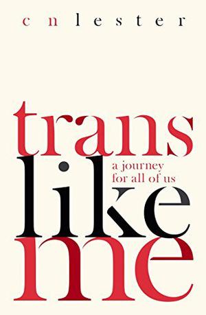 Trans Like Me: A Journey for All of Us by C.N. Lester