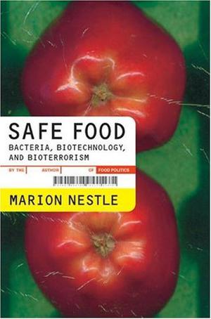 Safe Food: Bacteria, Biotechnology, and Bioterrorism (California Studies in Food and Culture #5)