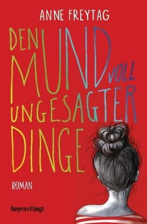 Den Mund voll ungesagter Dinge by Anne Freytag