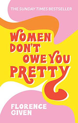 Women Don't Owe You Pretty by Florence Given