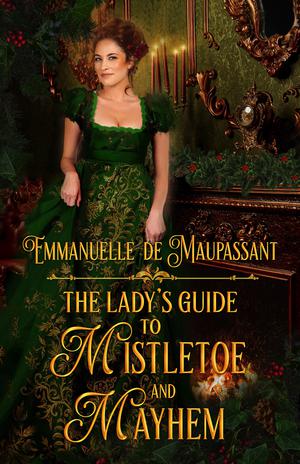 The Lady's Guide to Mistletoe and Mayhem by Emmanuelle de Maupassant