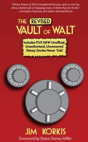 The Revised Vault of Walt: Unofficial, Unauthorized, Uncensored Disney Stories Never Told by Jim Korkis, Diane Disney Miller