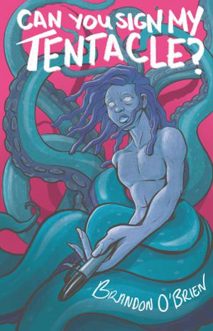 Can You Sign My Tentacle? by Brandon O'Brien