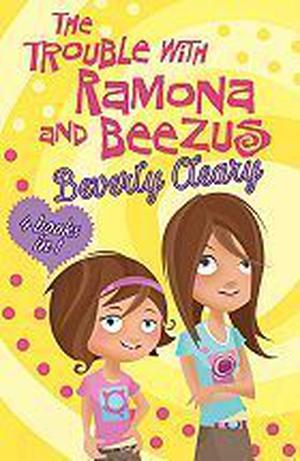 The Trouble with Ramona and Beezus by Beverly Cleary