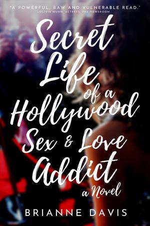 Secret Life of a Hollywood Sex & Love Addict by Brianne Davis