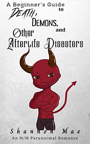 A Beginner’s Guide to Death, Demons, and Other Afterlife Disasters (Demonic Disasters and Afterlife Adventures #1)