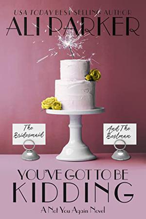 You've Got To Be Kidding (Not You Again #2)