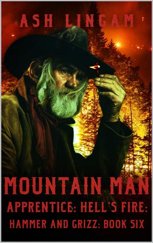 Mountain Man Apprentice: Hell's Fire: A Mountain Man Adventure by Ash Lingam