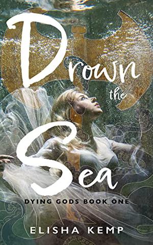 Drown the Sea (Dying Gods #1)