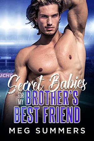 Secret Babies for My Brother's Best Friend: A Second Chance Sports Romance by Meg Summers