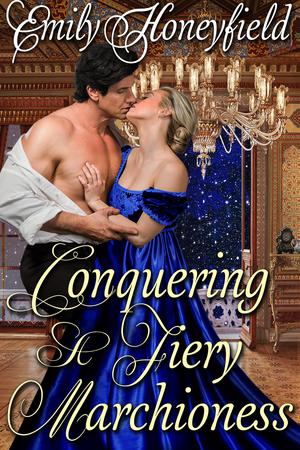 Conquering a Fiery Marchioness: A Historical Regency Romance Novel by Emily Honeyfield