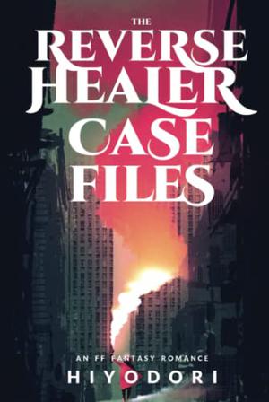 The Reverse Healer Case Files: An FF Fantasy Romance by Hiyodori