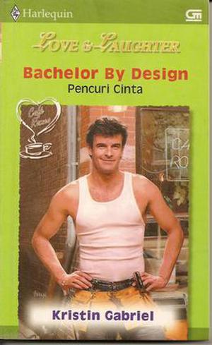 Bachelor By Design  (Pencuri Cinta) by Kristin Gabriel