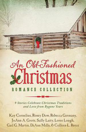 An Old-Fashioned Christmas Romance Collection: 9 Stories Celebrate Christmas Traditions and Love from Bygone Years (Barbour Christmas Collections) by DiAnn Mills, Kay Cornelius, Rosey Dow, Rebecca Germany, JoAnn A. Grote, Sally Laity, Loree Lough, Gail Gaymer Martin, Colleen L. Reece