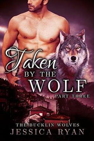 Taken By The Wolf: Part 3 by Jessica Ryan