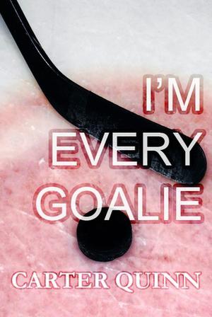 I’m Every Goalie by Carter Quinn