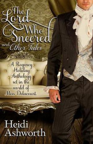 The Lord Who Sneered and Other Tales: A Regency Holiday Anthology (Miss Delacourt #5)