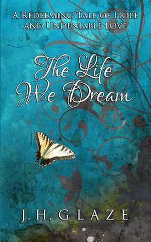 The Life We Dream by J.H. Glaze