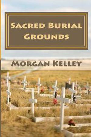 Sacred Burial Grounds by Morgan Kelley