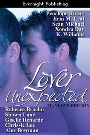 Lover Unexpected:  Manlove Edition by Penelope Rivers, Erin M. Leaf, Sean Micheal, Xondra Day, Rebecca Brochu, Shawn Lane, Giselle Renarde, Chrissie Lee, Alex Bowman, K. Williams