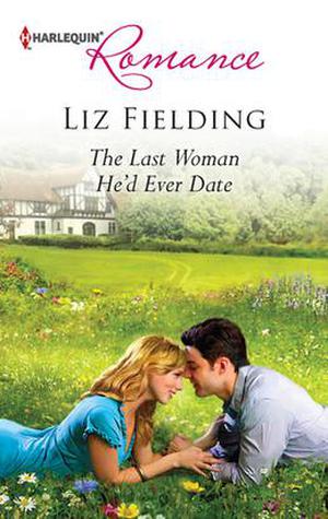 The Last Woman He'd Ever Date by Liz Fielding