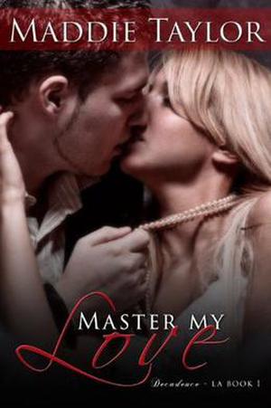 Master My Love (Decadence L.A.) by Maddie Taylor