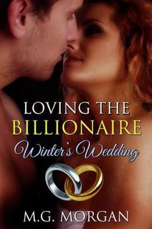 Loving the Billionaire Winter's Wedding by M.G. Morgan