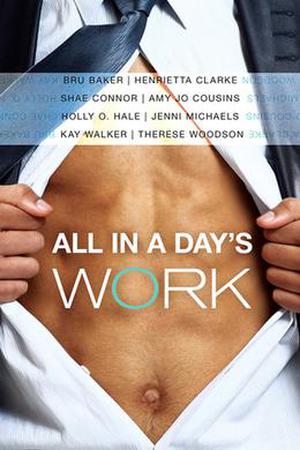 All in a Day's Work by Bru Baker, Holly O. Hale, Therese Woodson, Henrietta Clarke, Jenni Michaels, Amy Jo Cousins, Kay Walker, Shae Connor