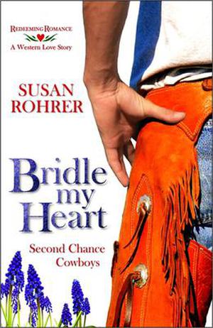 Bridle My Heart - a Western love story: Second Chance Cowboys by Susan Rohrer
