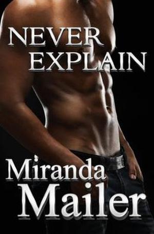 Never Explain by Miranda Mailer