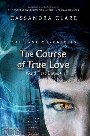 The Course of True Love [and First Dates] by Cassandra Clare