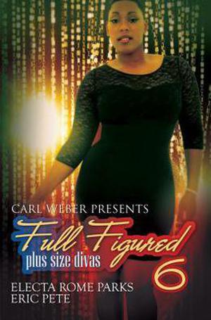 Carl Weber Presents: Full Figured 6 by Electa Rome Parks, Eric Pete