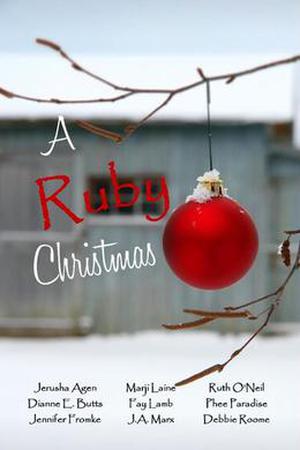 A Ruby Christmas by Jerusha Agen, Dianne E. Butts, Jennifer Fromke, Marji Laine, Fay Lamb, J.A. Marx, Ruth O'Neil, Phee Paradise, Debbie Roome