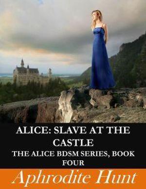 Alice: Slave at the Castle by Aphrodite Hunt