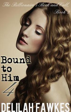 Bound to Him, Part 4: The Billionaire's Beck and Call Series (The Billionaire's Beck and Call #2)