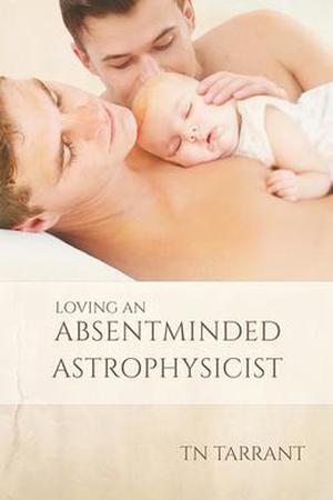 Loving an Absentminded Astrophysicist by T.N. Tarrant