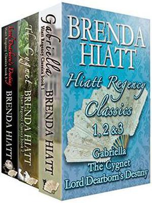Hiatt Regency Classics 1, 2 & 3: Gabriella, The Cygnet, Lord Dearborn's Destiny by Brenda Hiatt