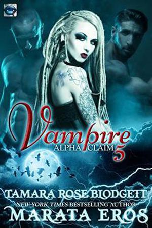 Vampire Alpha Claim 5 by Tamara Rose Blodgett, Marata Eros