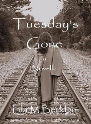 Tuesday's Gone by Lila M Beckham
