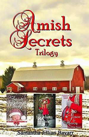 Amish Secrets Trilogy: Amish Christmas Baby, Finding Grace, Grace & Mercy by Samantha Jillian Bayarr