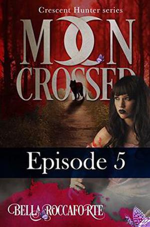 Moon Crossed, Episode #5 (Moon Crossed #5)