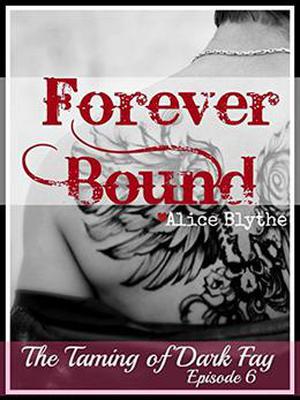 Forever Bound: The Taming of Dark Fay, Episode 6 by Alice Blythe