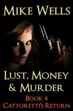 Lust, Money & Murder, Book 4 - Cattoretti's Return by Mike Wells