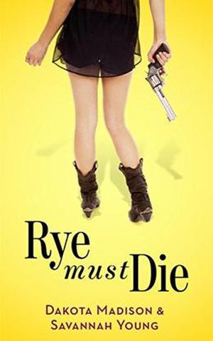 Rye Must Die by Dakota Madison, Savannah Young