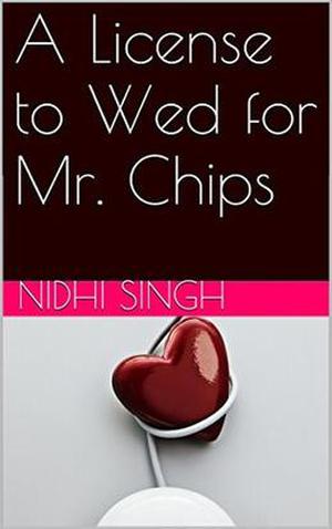A License to Wed for Mr. Chips by Nidhi Singh