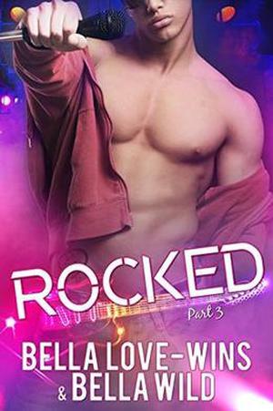 Rocked Part 3: A New Adult Rockstar Romance by Bella Wild, Bella Love-Wins