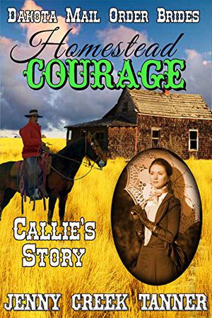 Homestead Courage: Callie's Story by Jenny Creek Tanner