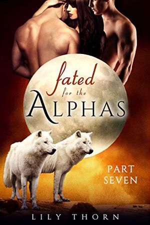 Fated for the Alphas: Part Seven (Fated for the Alphas #7)